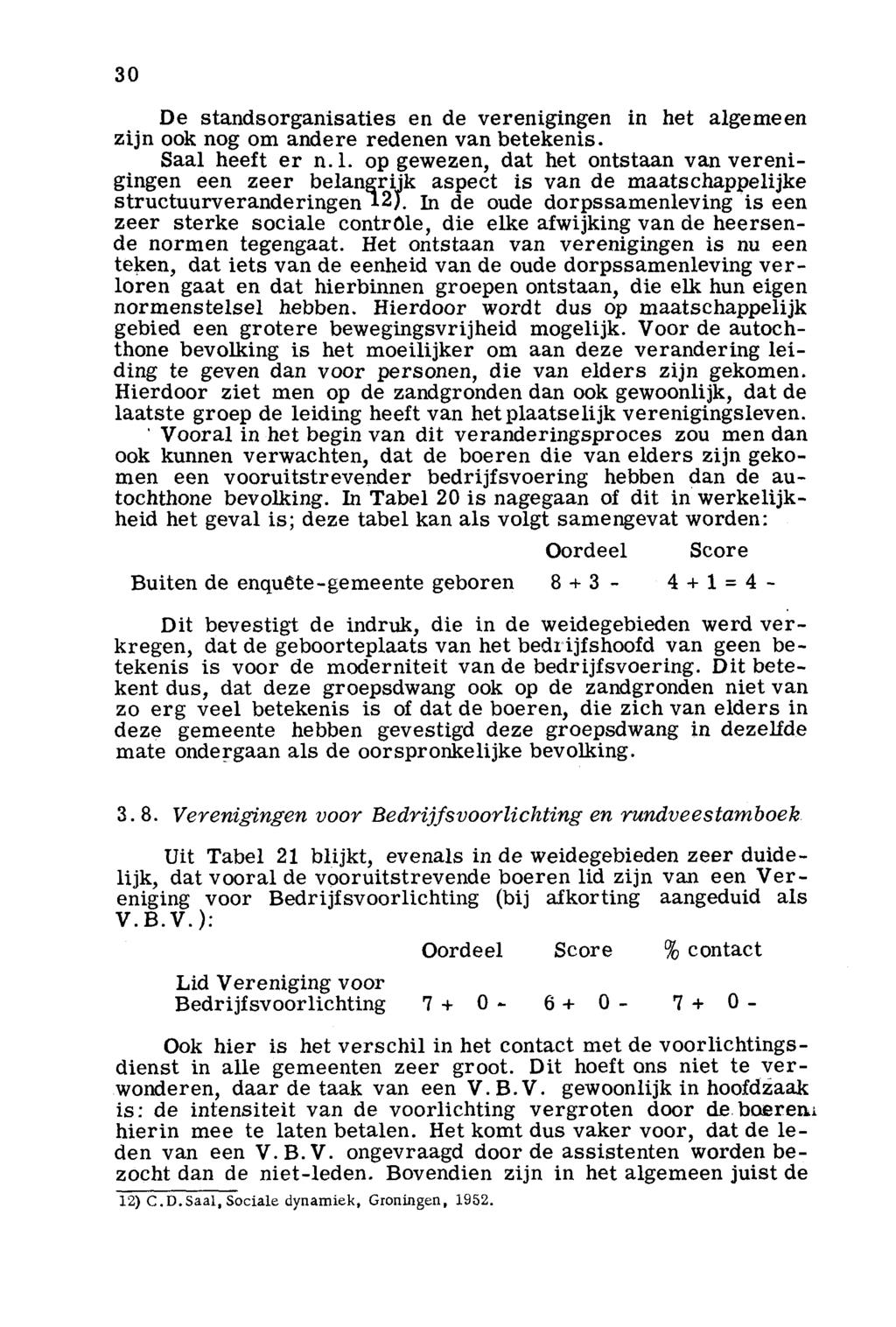 30 De standsorganisaties en de verenigingen in het algemeen zijn ook nog om andere redenen van betekenis. Saai heeft er n.l. op gewezen, dat het ontstaan van verenigingen een zeer belangrijk aspect is van de maatschappelijke structuurveranderingen i2j.