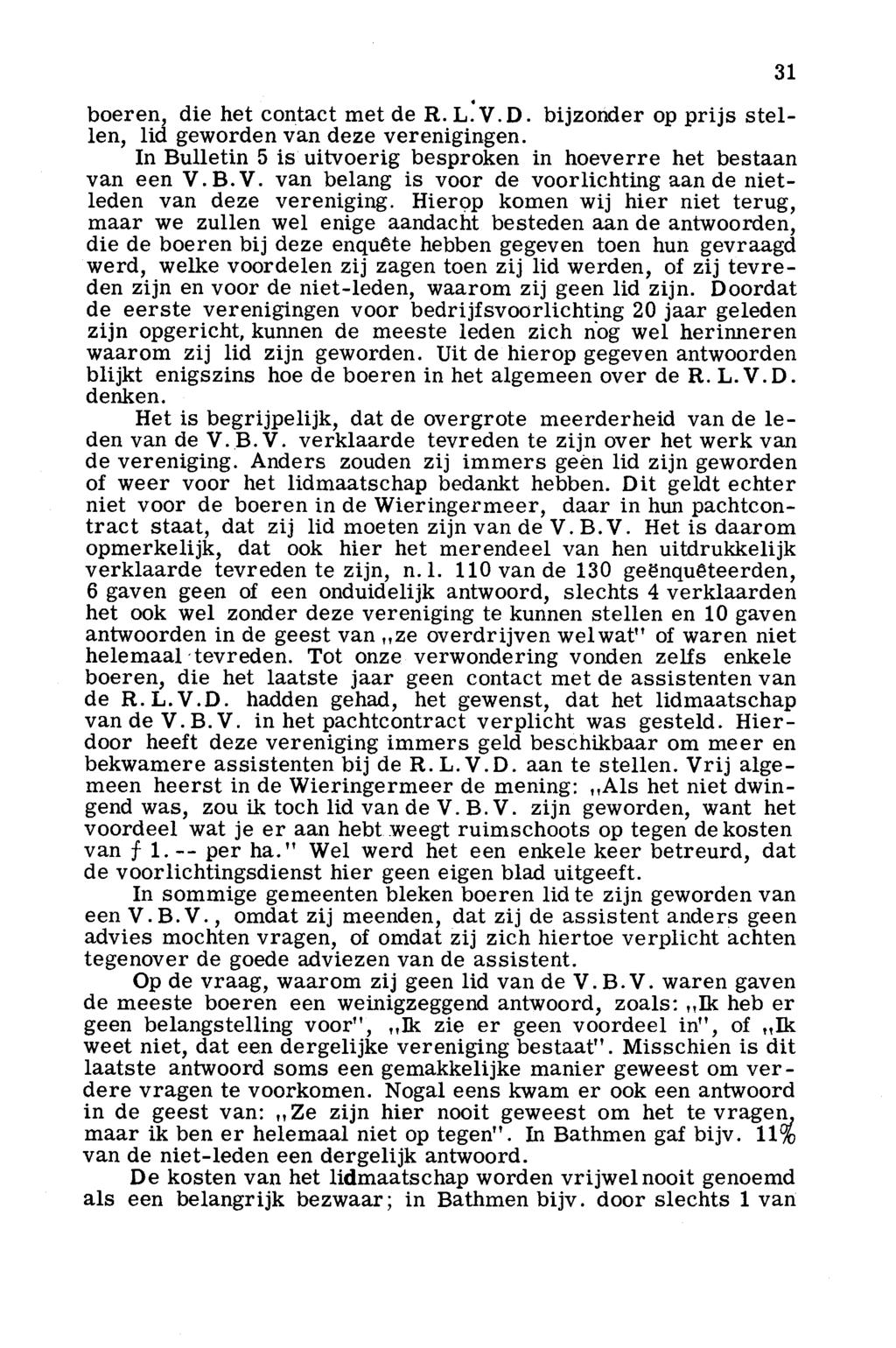 boeren, die het contact met de R. L. V.D. bijzonder op prijs stellen, lid geworden van deze verenigingen. In Bulletin 5 is uitvoerig besproken in hoeverre het bestaan van een V.B.V. van belang is voor de voorlichting aan de nietleden van deze vereniging.