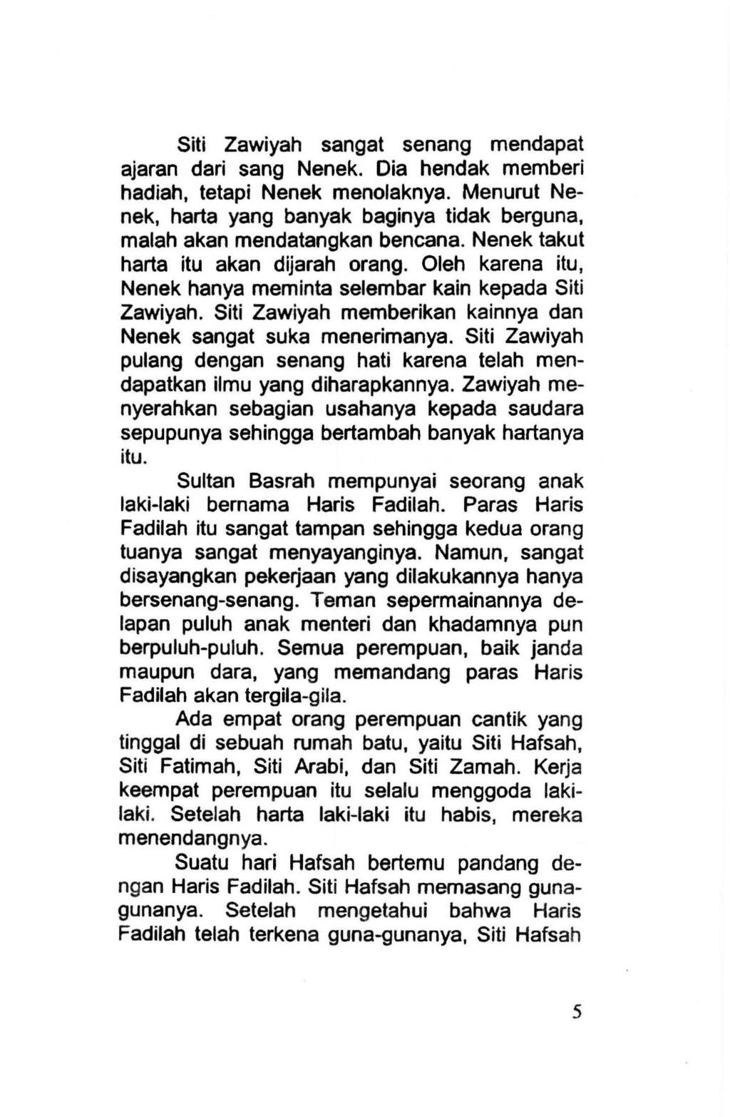 Siti Zawiyah sangat senang mendapat ajaran dari sang Nenek. Dia hendak memberi hadiah, tetapi Nenek menolaknya. Menurut Nenek, harta yang banyak baginya tidak berguna, malah akan mendatangkan bencana.