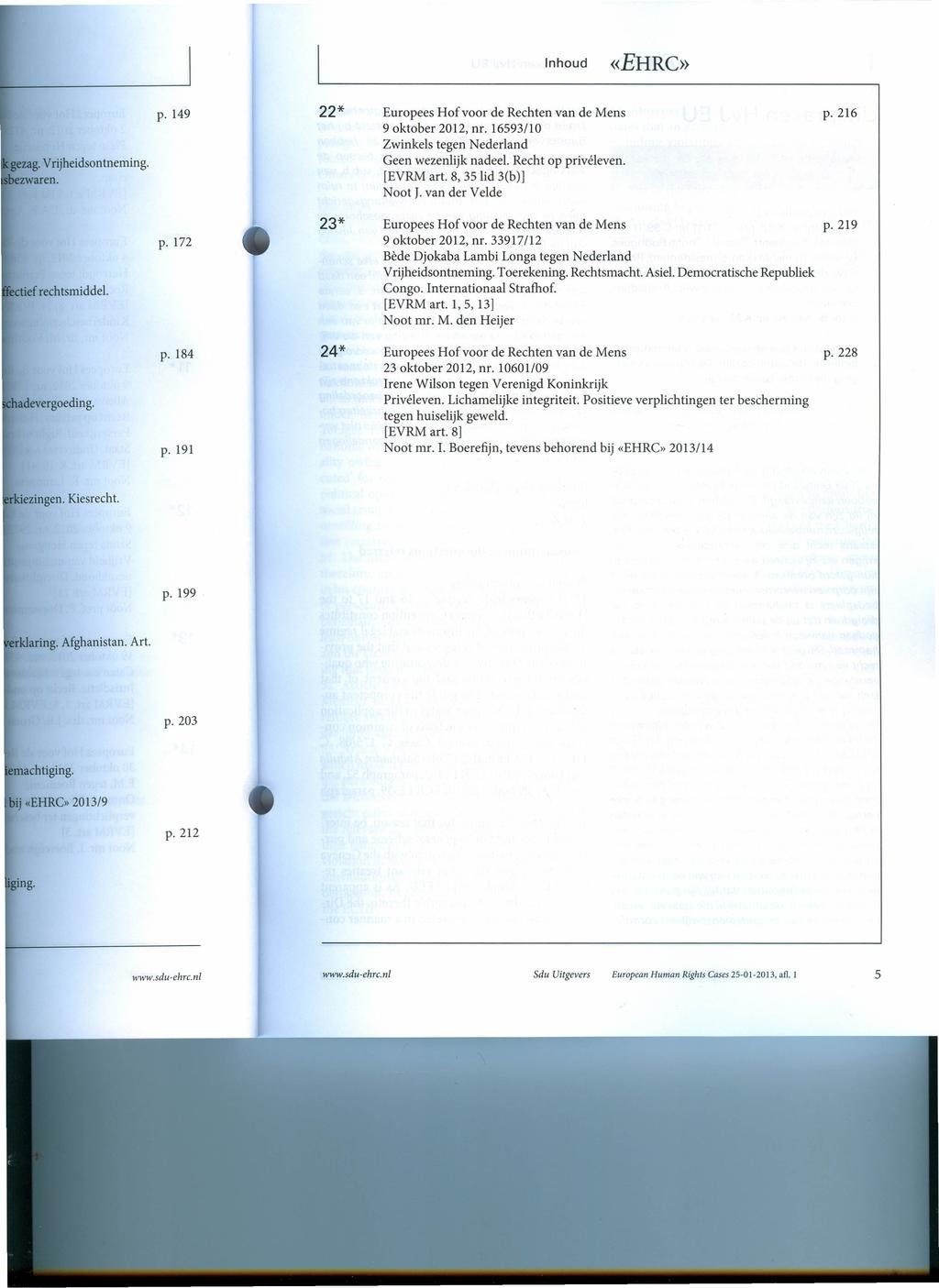 «EHRC» gezag. Vrijheidsontneming. zwaren. 149 22* Europees Hofvoor de Rechten van de Mens 216 9 oktober 2012, nr. 16593/10 Zwinkels tegen Nederland Geen wezenlijk nadeel. Recht op privéleven.