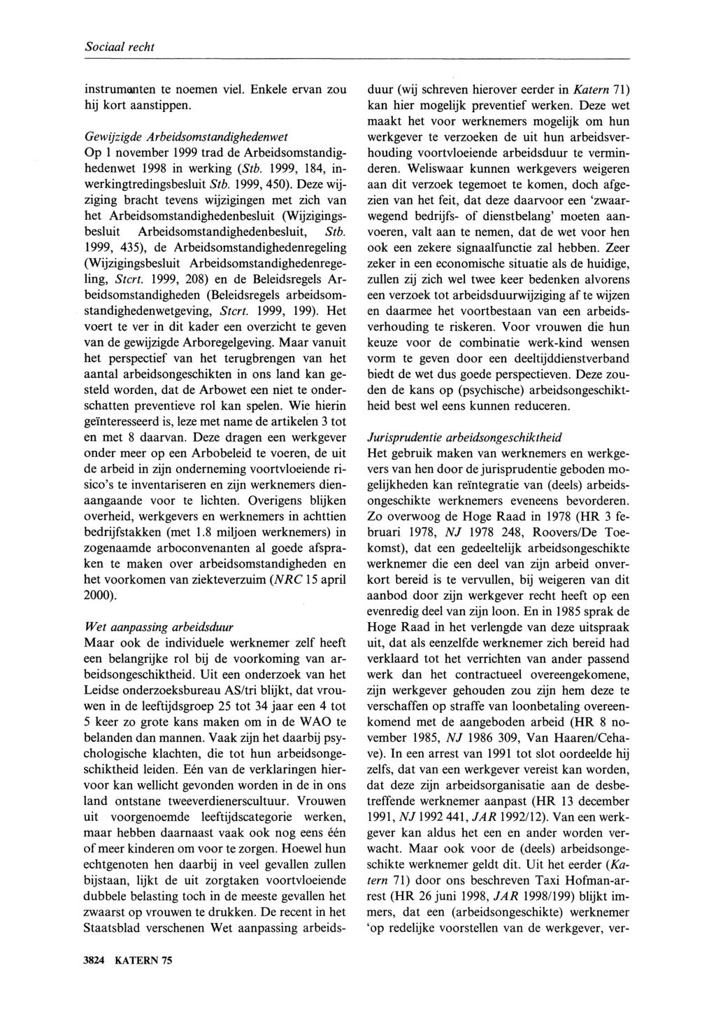 instrumenten te noemen viel. Enkele ervan zou hij kort aanstippen. Gewijzigde Arbeidsomstandighedenwet Op 1 november 1999 trad de Arbeidsomstandighedenwet 1998 in werking (Stb.