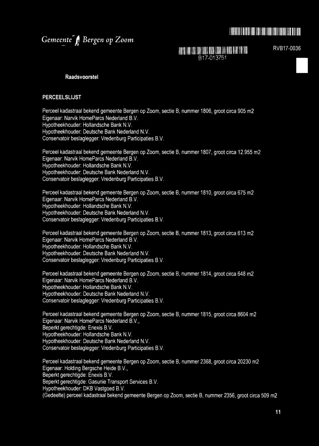 955 m2 Hypotheekhouder: Hollandsche Bank N.V. Hypotheekhouder: Deutsche Bank Nederland N.V. Perceel kadastraal bekend gemeente Bergen op Zoom, sectie B, nummer 1810, groot circa 675 m2 Hypotheekhouder: Hollandsche Bank N.
