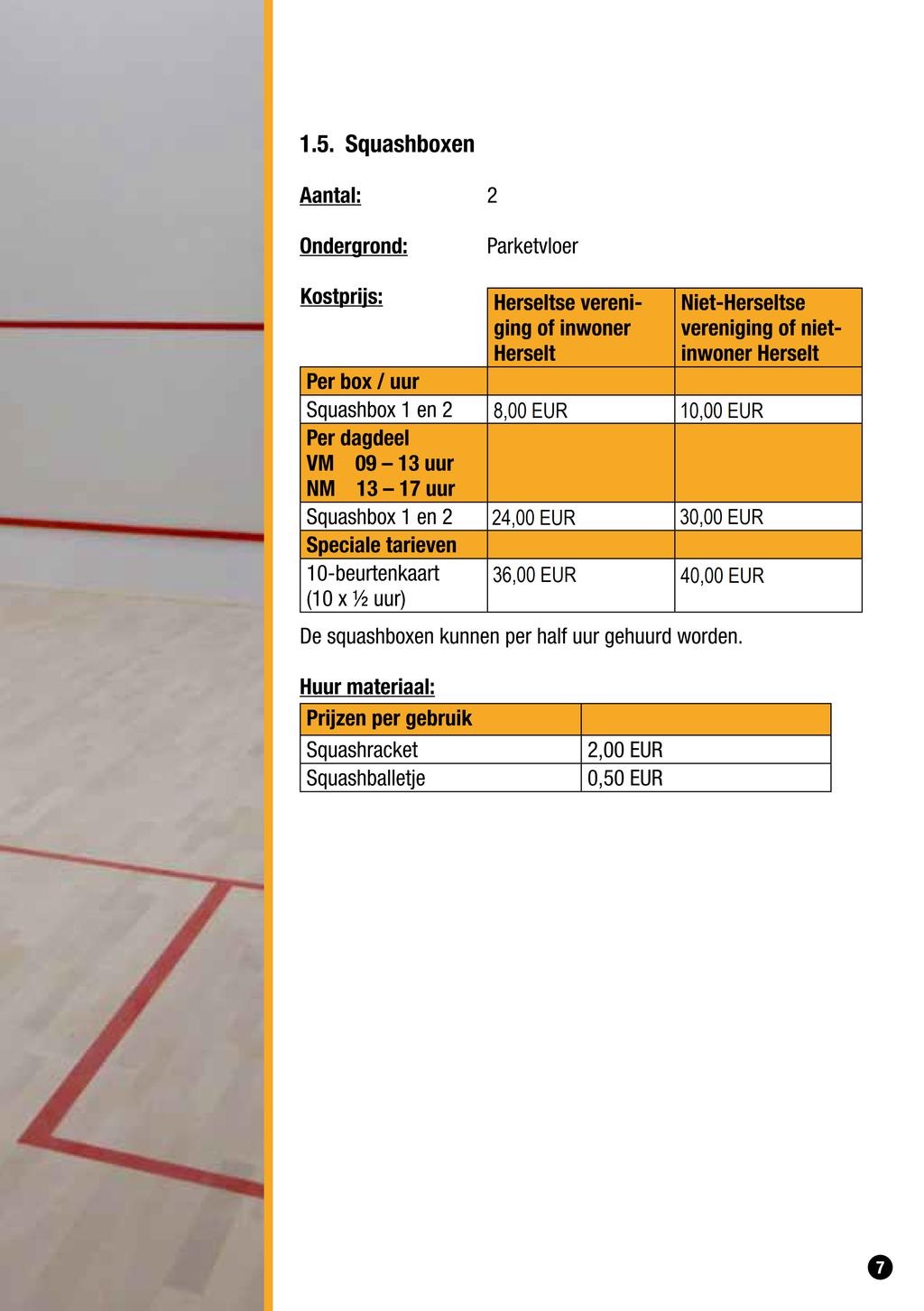 PRIJSLIJST Binnensport Squashboxen se inwoner van Niet - se 8,00 EUR 10,00 EUR 24,00 EUR 30,00 EUR 36,00 EUR 40,00 EUR per box / uur squashbox 1 en 2 squashbox 1 en 2 speciale tarieven