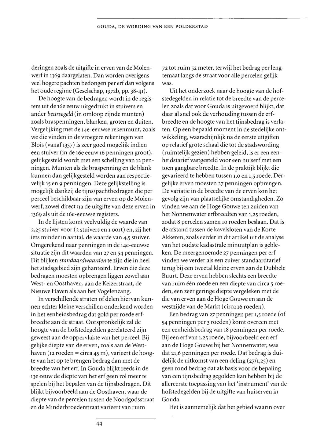 deringen zoals de uitgifte in erven van de Molenwerf in 1369 daargelaten. Dan worden overigens veel hogere pachten bedongen per erf dan volgens het oude regime (Geselschap, 1972b, pp. 38-41).