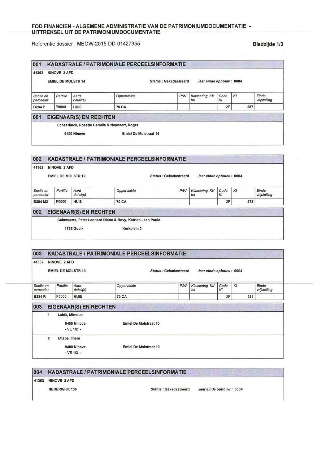 FOD FINANCIEN - ALGEMENE ADMINISTRATIE VAN DE PATRIMONIUMDOCUMENTATIE - UITTREKSEL UIT DE PATRIMONIUMDOCUMENTATIE Referentie dossier : MEOW-2015-DD-01427355 Bladzijde 1/3 001 KADASTRALE I