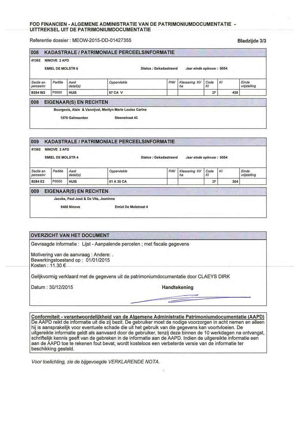 FOD FINANCIEN - ALGEMENE ADMINISTRATIE VAN DE PATRIMONIUMDOCUMENTATIE - UITTREKSEL UIT DE PATRIMONIUMDOCUMENTATIE Referentie dossier : MEOW-2015-DD-01427355 Bladzijde 3/3 008 KADASTRALE /