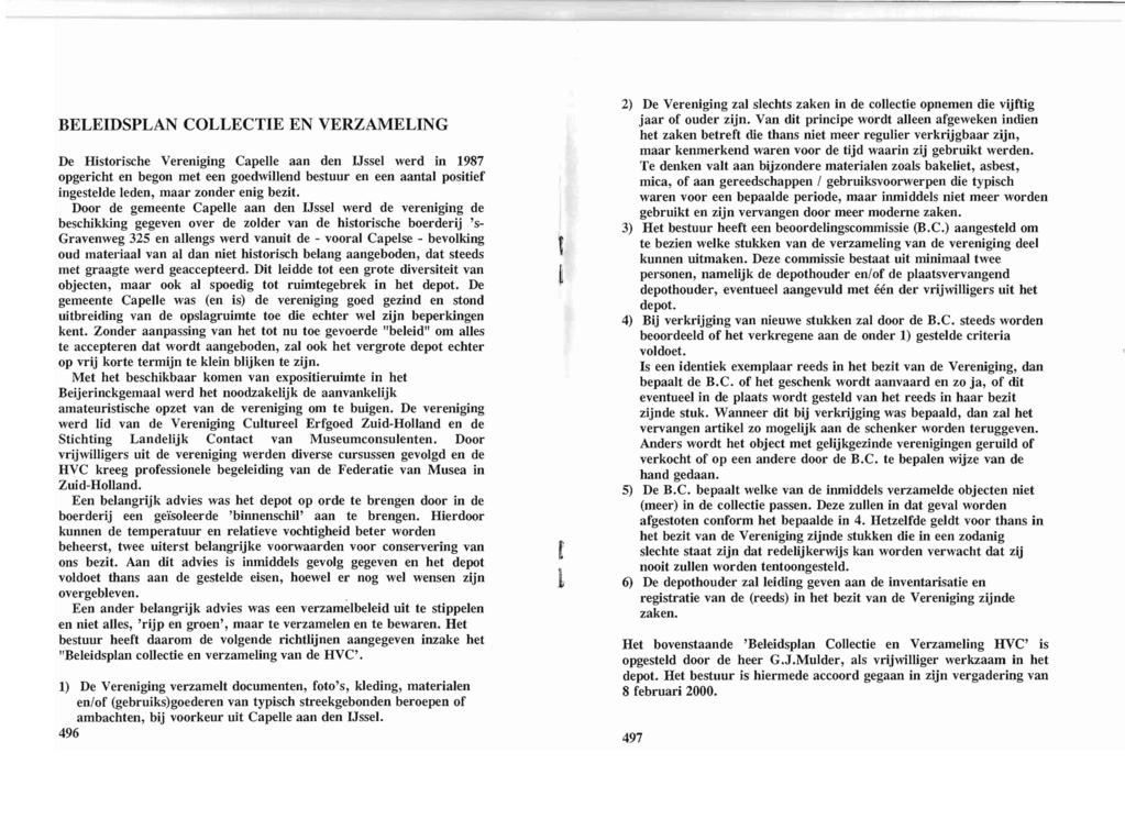 BELEIDSPLAN COLLECTIE EN VERZAMELING De Historische Vereniging Capelle aan den IJssel werd in 1987 opgericht en begon met een goedwillend bestuur en een aantal positief ingestelde leden, maar zonder