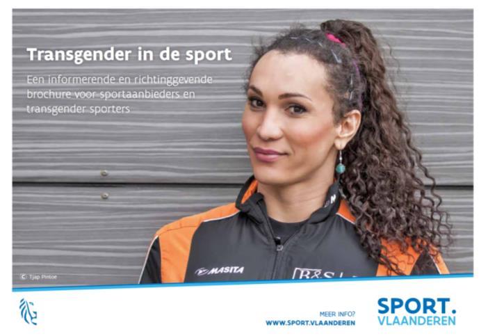 DIVERSE WERKZAAMHEDEN BROCHURE TRANSGENDERS De brochure Transgender in de sport wil een leidraad aanreiken en een aanzet geven om hierover binnen federaties, clubs en de bredere sportsector