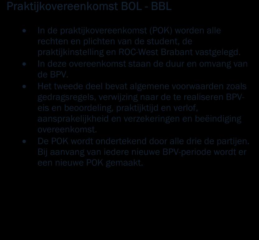 2.6.1 Praktijkovereenkomst Praktijkovereenkomst BOL - BBL In de praktijkovereenkomst (POK) worden alle rechten en plichten van de student, de praktijkinstelling en ROC-West Brabant vastgelegd.