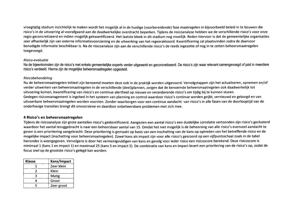 vroegtijdig stadium inzichtelijk te maken wordt het mogelijk al in de huidige (voorbereidende) fase maatregelen in bijvoorbeeld beleid in te bouwen die risico's in de uitvoering al voorafgaand aan de