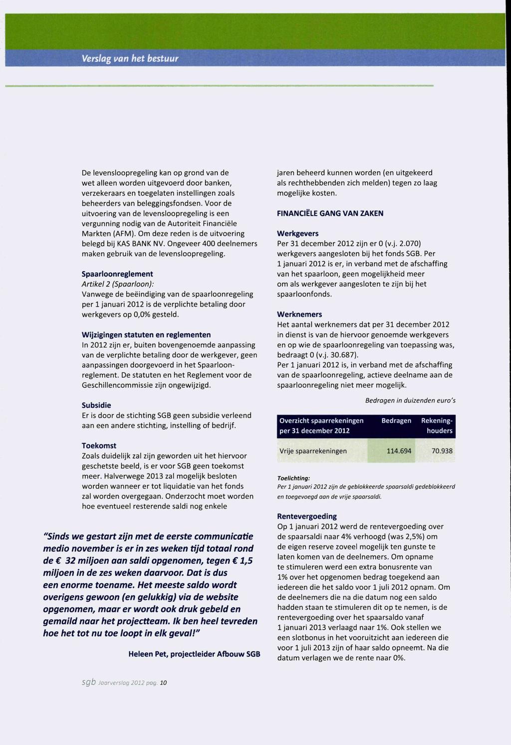 Verslag mn het bestuur De levensloopregeling kan op grond van de wet alleen worden uitgevoerd door banken, verzekeraars en toegelaten instellingen zoals beheerders van beleggingsfondsen.