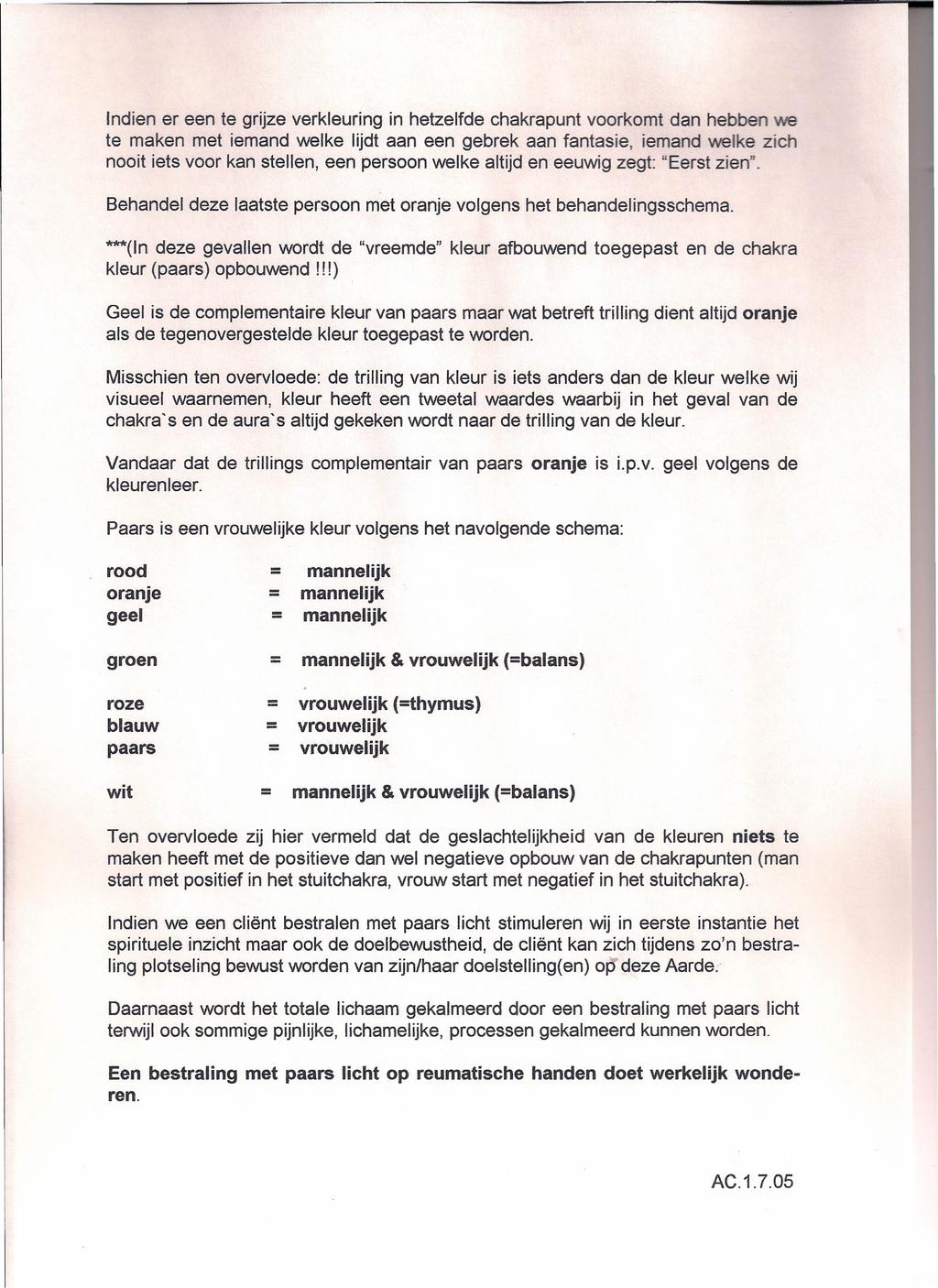 Indien er een te grijze verkleuring in hetzelfde chakrapunt voorkomt dan hebben we te maken met iemand welke lijdt aan een gebrek aan fantasie, iemand welke zich nooit iets voor kan stellen, een