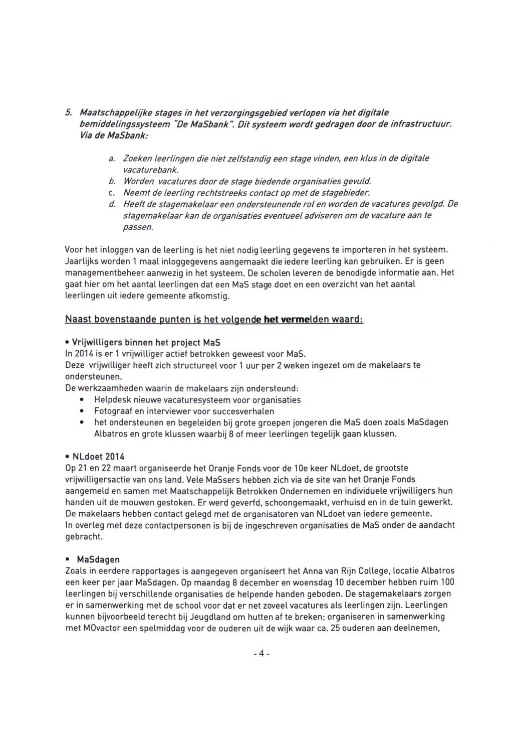 5. Maatschappelijke stages in het verzorgingsgebied verlopen via het digitale bemiddelingssysteem "De MaSbank". Dit systeem wordt gedragen door de infrastructuur. Via de MaSbank: a.