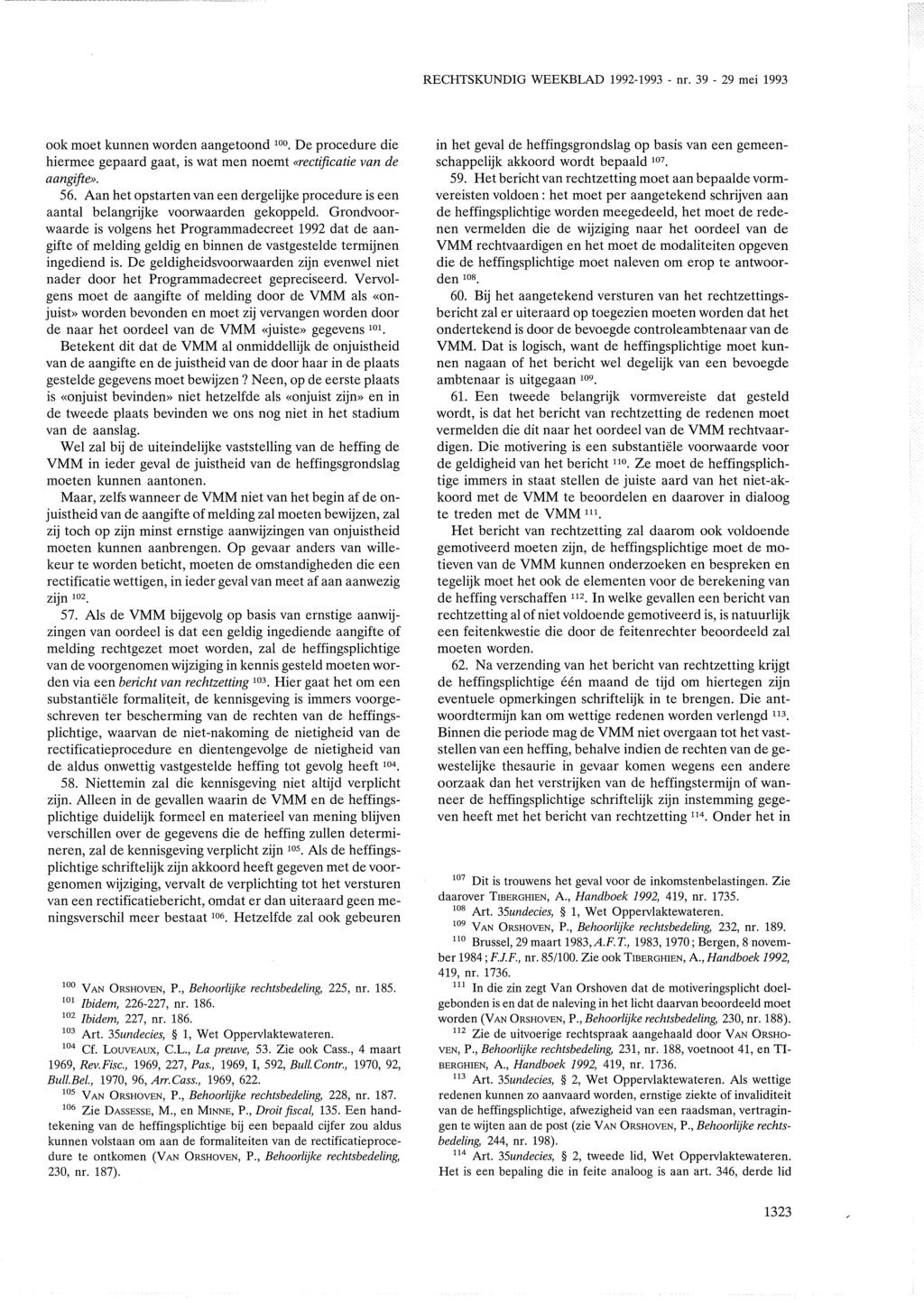 RECHTSKUNDIG WEEKBLAD 1992-1993 - nr. 39-29 mei 1993 ook moet kunnen worden aangetoond 100 De procedure die hiermee gepaard gaat, is wat men noemt «rectificatie van de aangifte». 56.