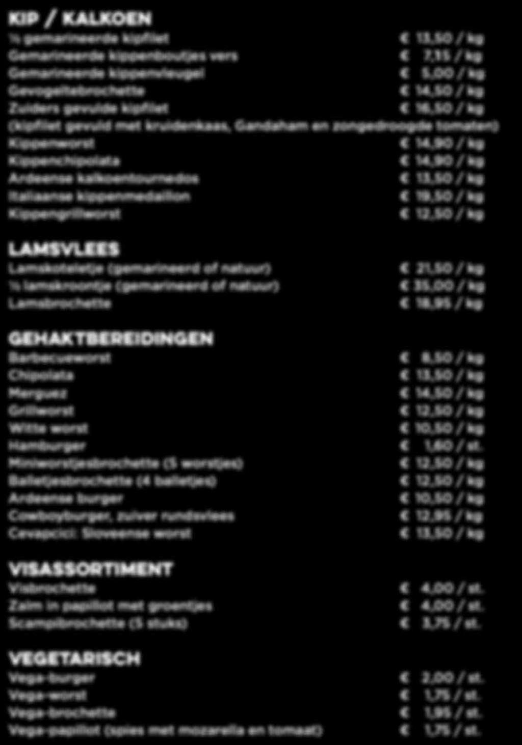 Lamskoteletje (gemarineerd of natuur) ½ lamskroontje (gemarineerd of natuur) Lamsbrochette 21,50 / kg 35,00 / kg 18,95 / kg TIP GEHAKTBEREIDINGEN Barbecueworst 8,50 / kg Chipolata Merguez 14,50 / kg