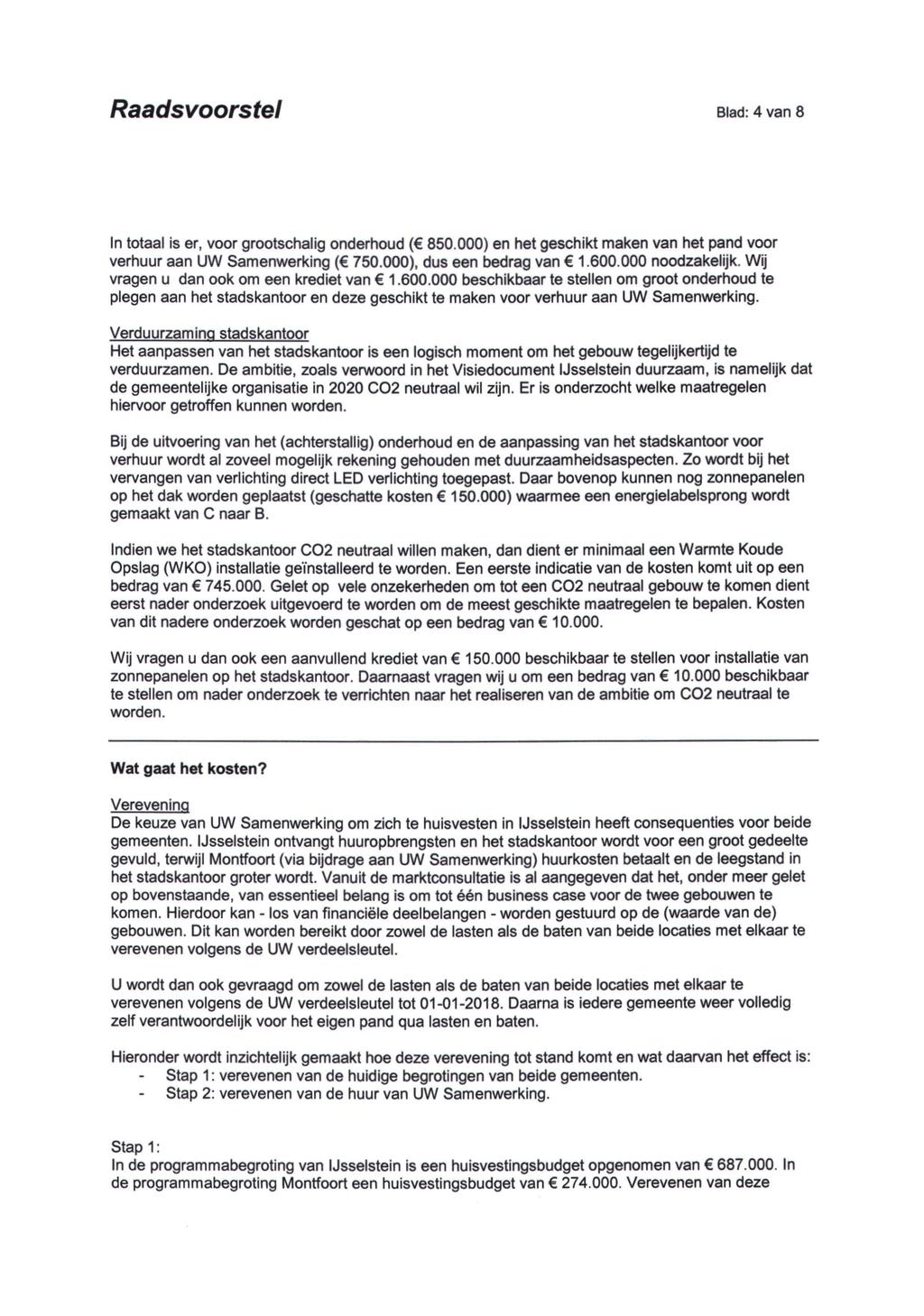 Raadsvoorstel Blad: 4 van 8 In totaal is er, voor grootschalig onderhoud ( 850.000) en het geschikt maken van het pand voor verhuur aan UW Samenwerking ( 750.000), dus een bedrag van 1.600.