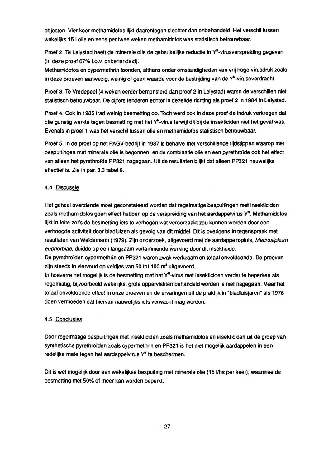 objecten. Vier keer methamidofos lijkt daarentegen slechter dan onbehandeld. Het verschil tussen wekelijks 151 olie en eens per twee weken methamidofos was statistisch betrouwbaar. Proef 2.