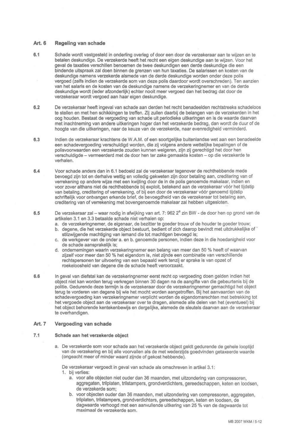 Art. 6 Regeling van schade 6.1 Schade wordt vastgesteld in onderling overleg of door een door de verzekeraar aan te wijzen en te betalen deskundige.