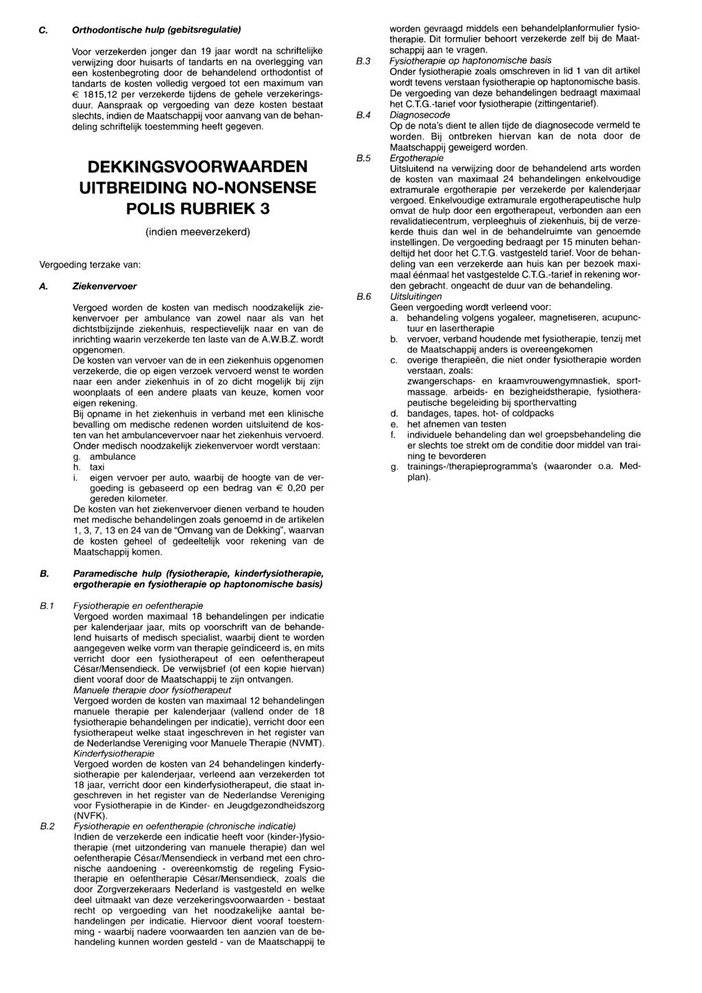 C Orthodontische hulp (gebitsregulatie) Voor verzekerden jonger dan 19 jaar wordt na schriftelijke verwijzing door huisarts of tandarts en naoverlegging van een kostenbegroting door de behandelend
