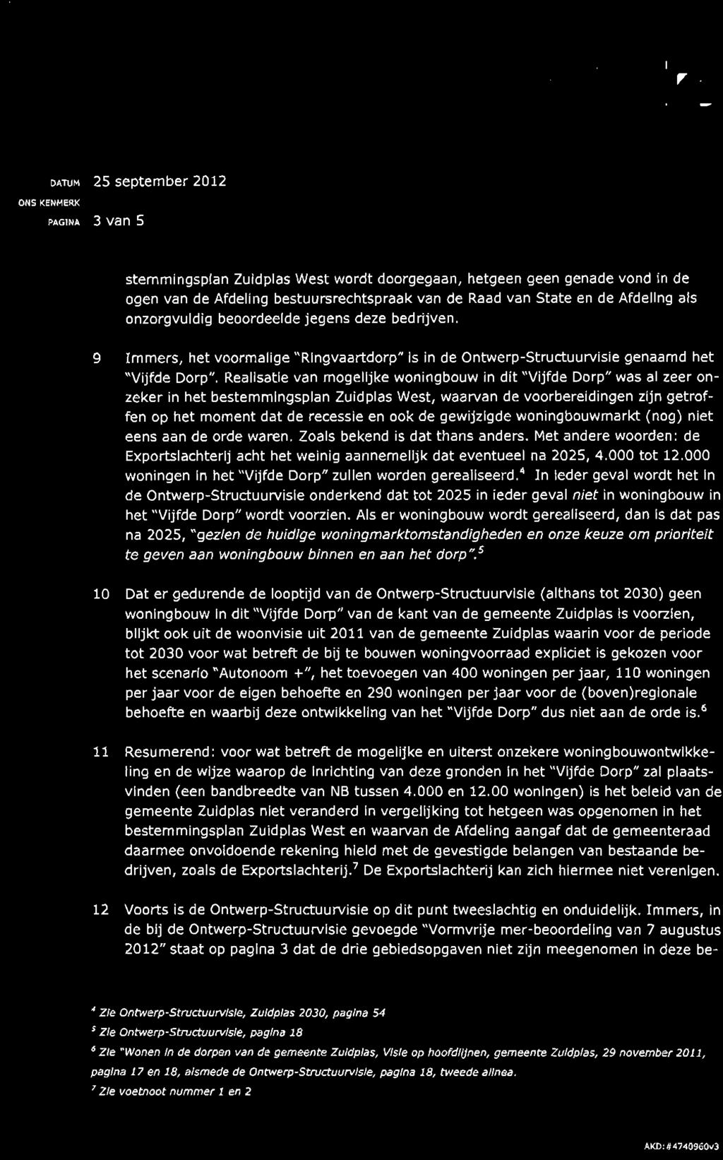 <@>akd ONS KENMERK DATUM 25 september 2012 PAGINA 3 van 5 stemmingsplan Zuidpias West wordt doorgegaan, hetgeen geen genade vond in de ogen van de Afdeling bestuursrechtspraak van de Raad van State