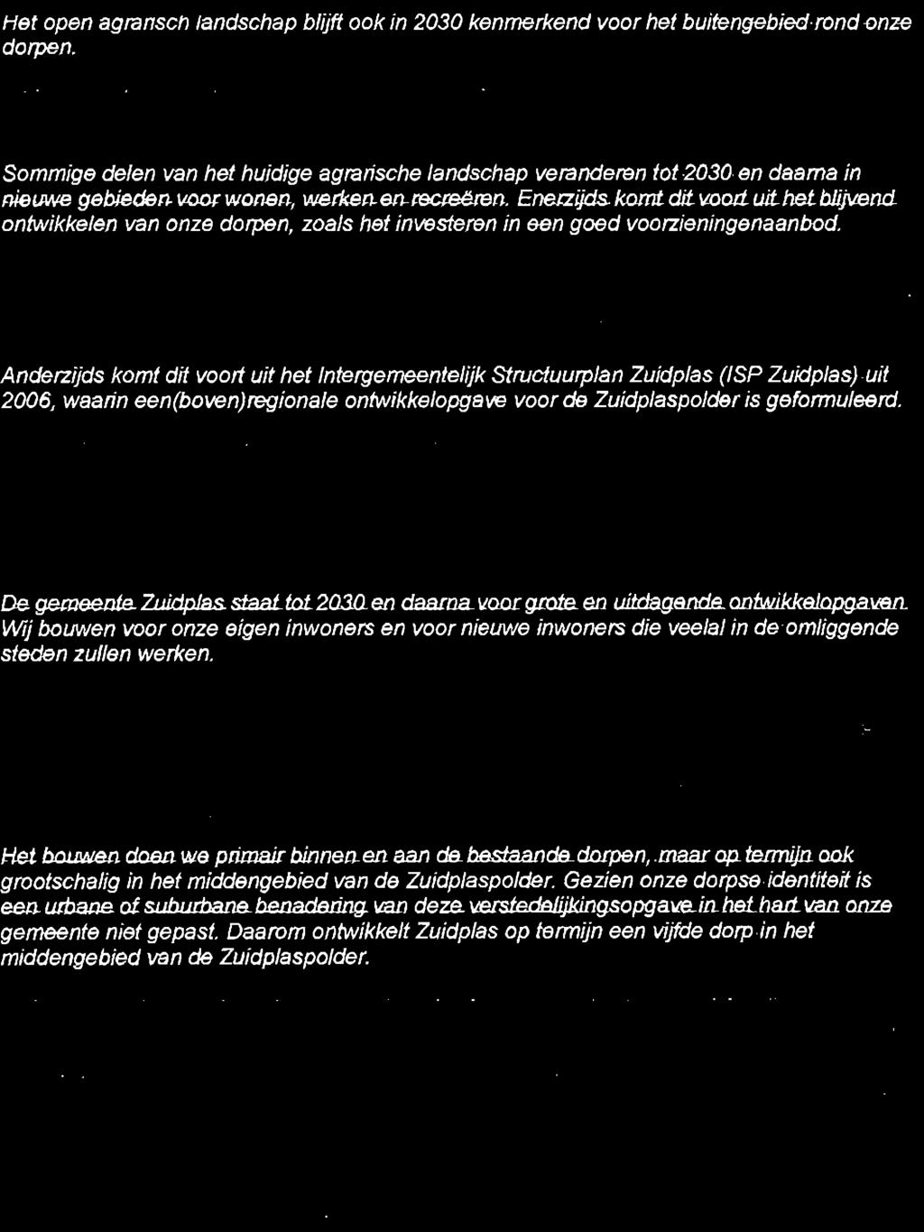 Anderzijds komt dit voort uit het Intergemeentelijk Structuurplan Zuidpias (ISP Zuidplas) uit 2006, waarin een(boven)regionale ontwikkelopgave voorde Zuidplaspolderis geformuleerd.