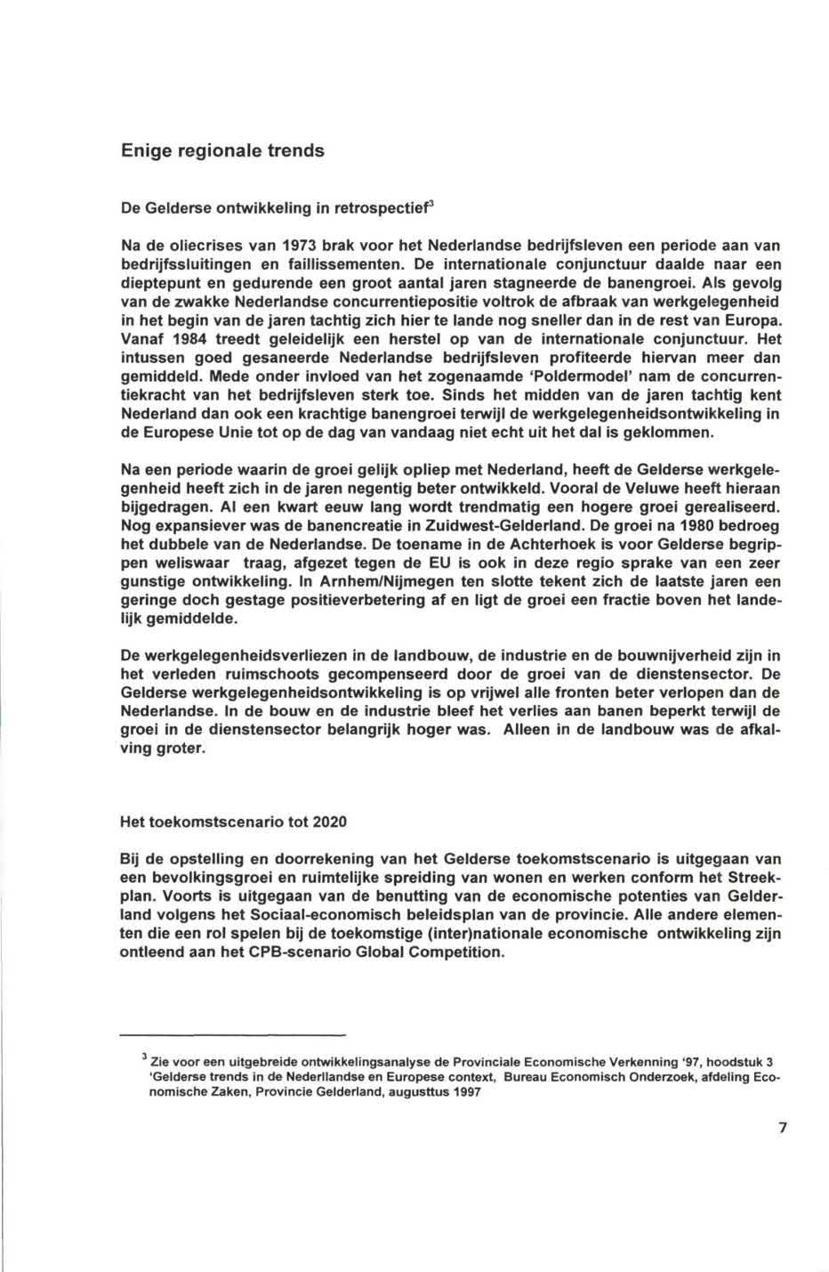 Enige regionale trends De Gelderse ontwikkeling in retrospectief 3 Na de oliecrises van 1973 brak voor het se bedrijfsleven een periode aan van bedrijfssluitingen en faillissementen.