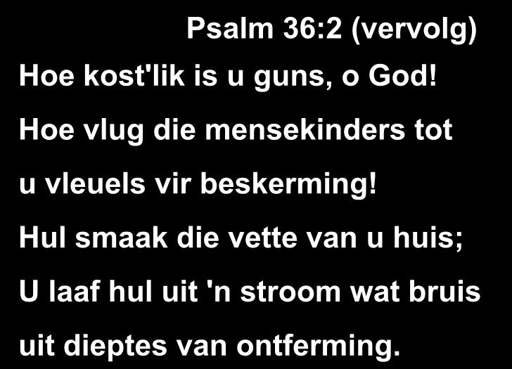 Psalm 36:2 (vervolg) Hoe kost'lik is u guns, o God!