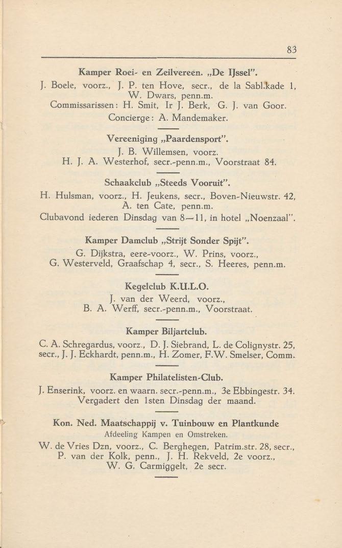 83 Kamper Roei~ en Zeilvereen. "De IJssel". J. Boele, voorz., J. P. ten Hove, secr., de la Sabl.kade 1, W. Owars, penn.m. Commissarissen: H. Smit, Ir J. Berk, G. J. van Goor. Concierge: A. Mandemaker.