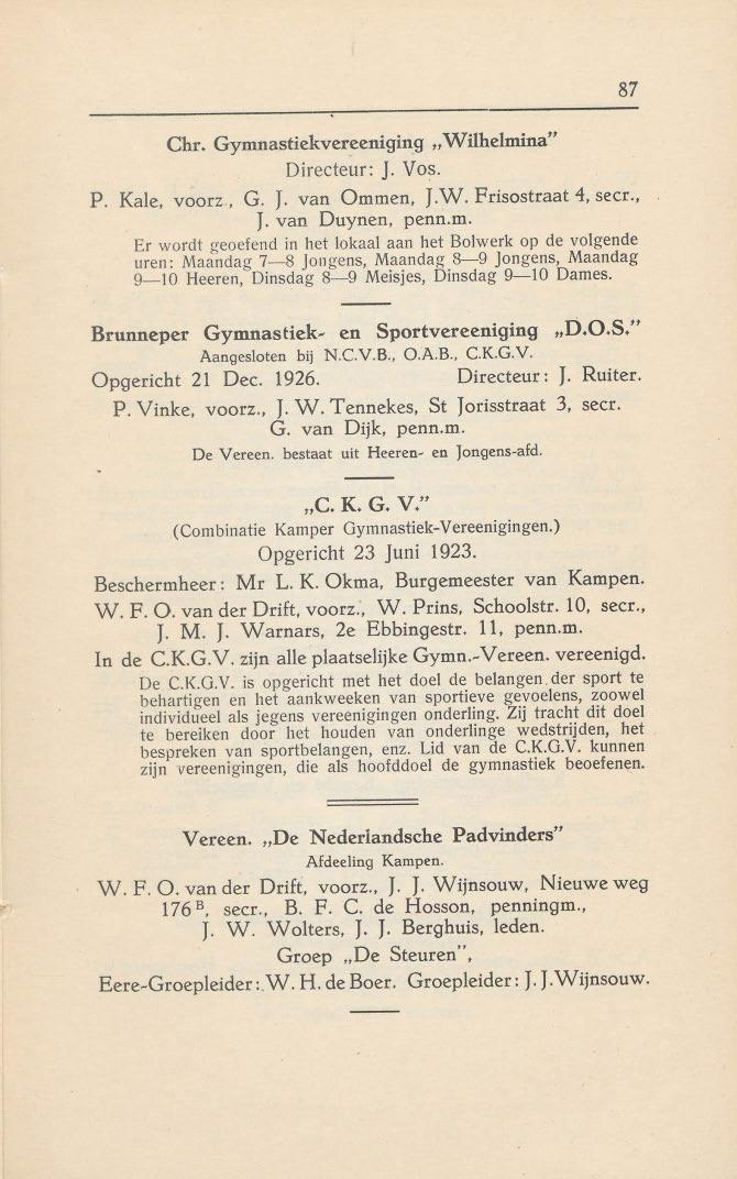 Chr. Gymnastiekvereeniging "Wilhelmina" Directeur: J. Vos. P. Kale, voorz., G. J. van Ommen, J.W. Frisostraat 4, secr., J. van Duynen, penn.m. Er wordt geoefend in het lokaal aan het Bolwerk op de volgende uren: Maandag 7~8 [ongens, Maandag 8~9 jongens, Maandag 9~10 Heeren, Dinsdag 8--9 Meisjes, Dinsdag 9~lO Dames.