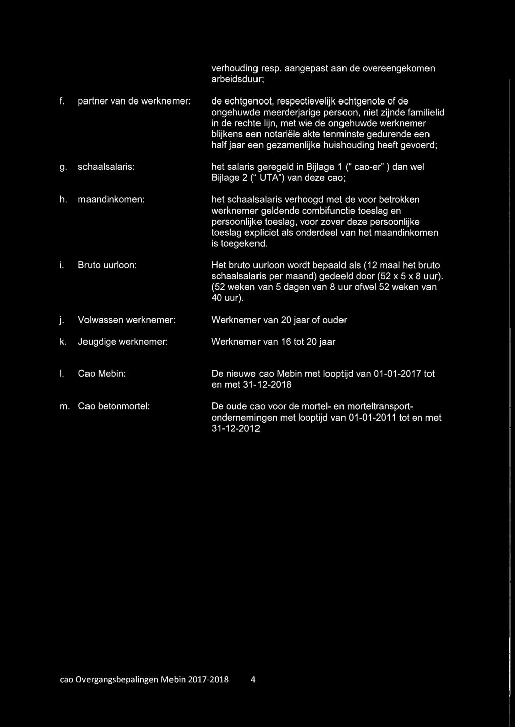 notariële akte tenminste gedurende een halfjaar een gezamenlijke huishouding heeft gevoerd; g. schaalsalaris: het salaris geregeld in Bijlage 1 ( cao-er ) dan wel Bijlage 2 ( UTA ) van deze cao; h.