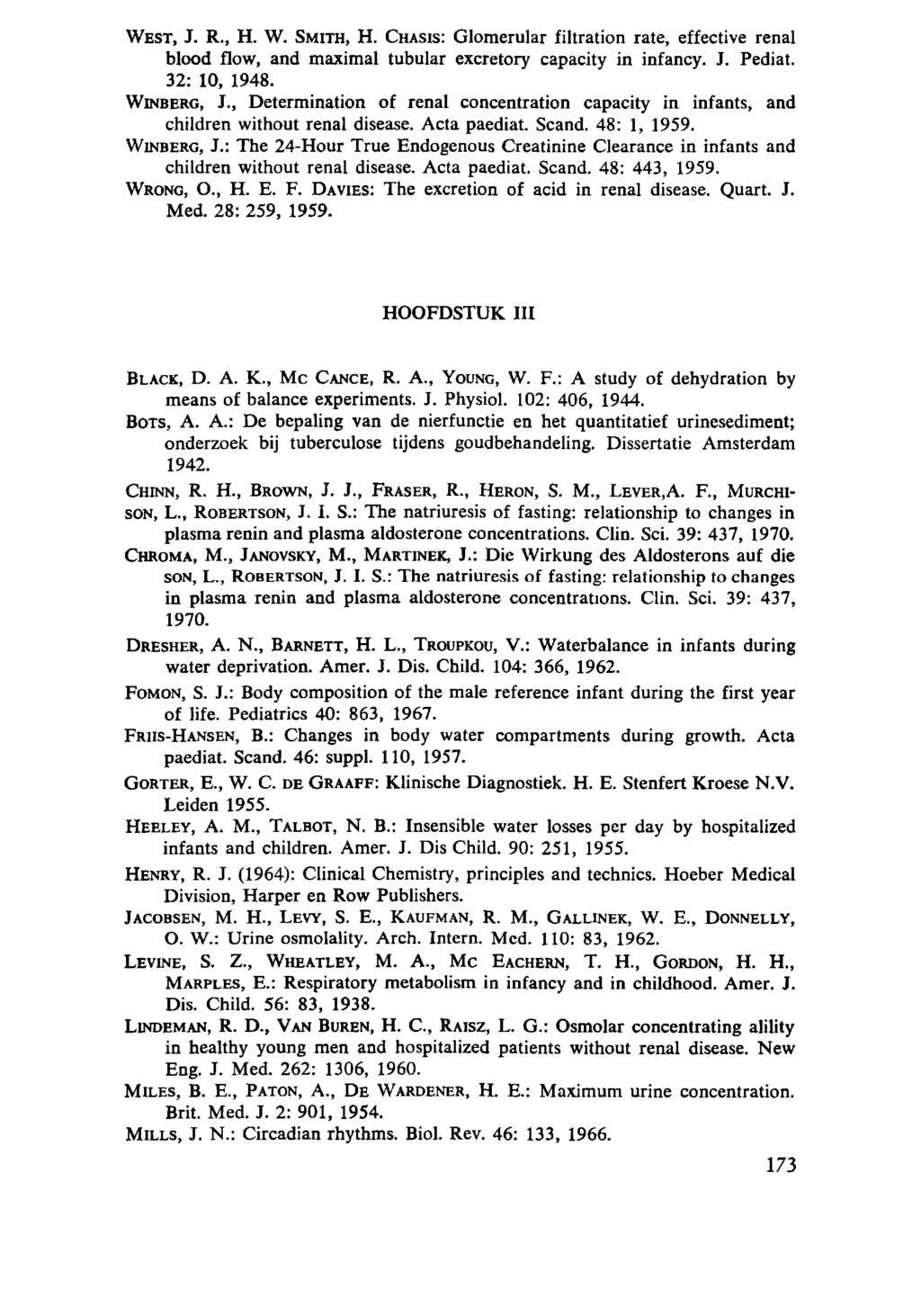 WEST, J. R., H. W. SMITH, H. CHASIS: Glomerular filtration rate, effective renal blood flow, and maximal tubular excretory capacity in infancy. J. Pediat. 32: 10, 1948. WINBERG, J.