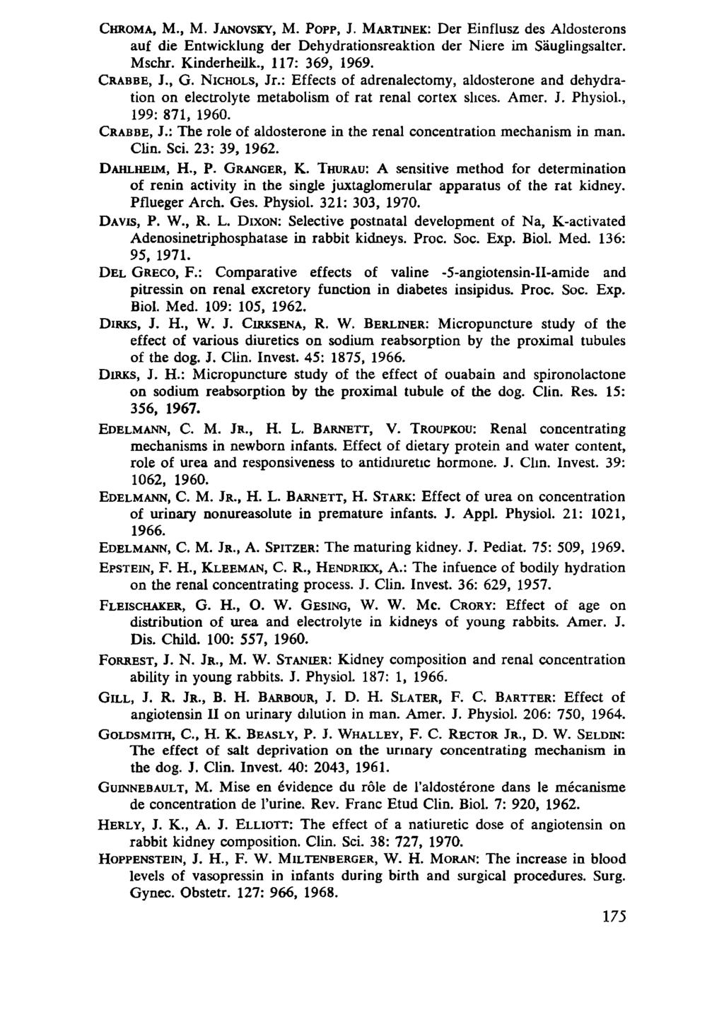 CHROMA, M., M. JANOVSKY, M. POPP, J. MARTINEK: Der Einflusz des Aldosterons auf die Entwicklung der Dehydrationsreaktion der Niere im Säuglingsaltcr. Mschr. Kinderheük., 117: 369, 1969. CRABBE, J., G.