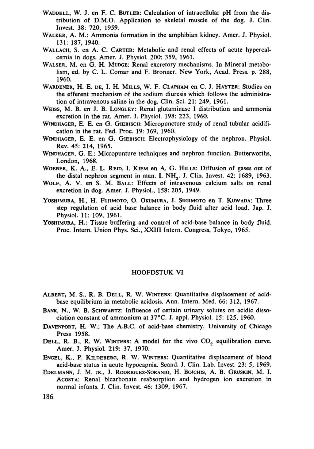 WADDELL, W. J. en F. C. BUTLER: Calculation of intracellular ph from the distribution of D.M.O. Application to skeletal muscle of the dog. J. Clin. Invest. 38: 720, 1959. WALKER, A. M.