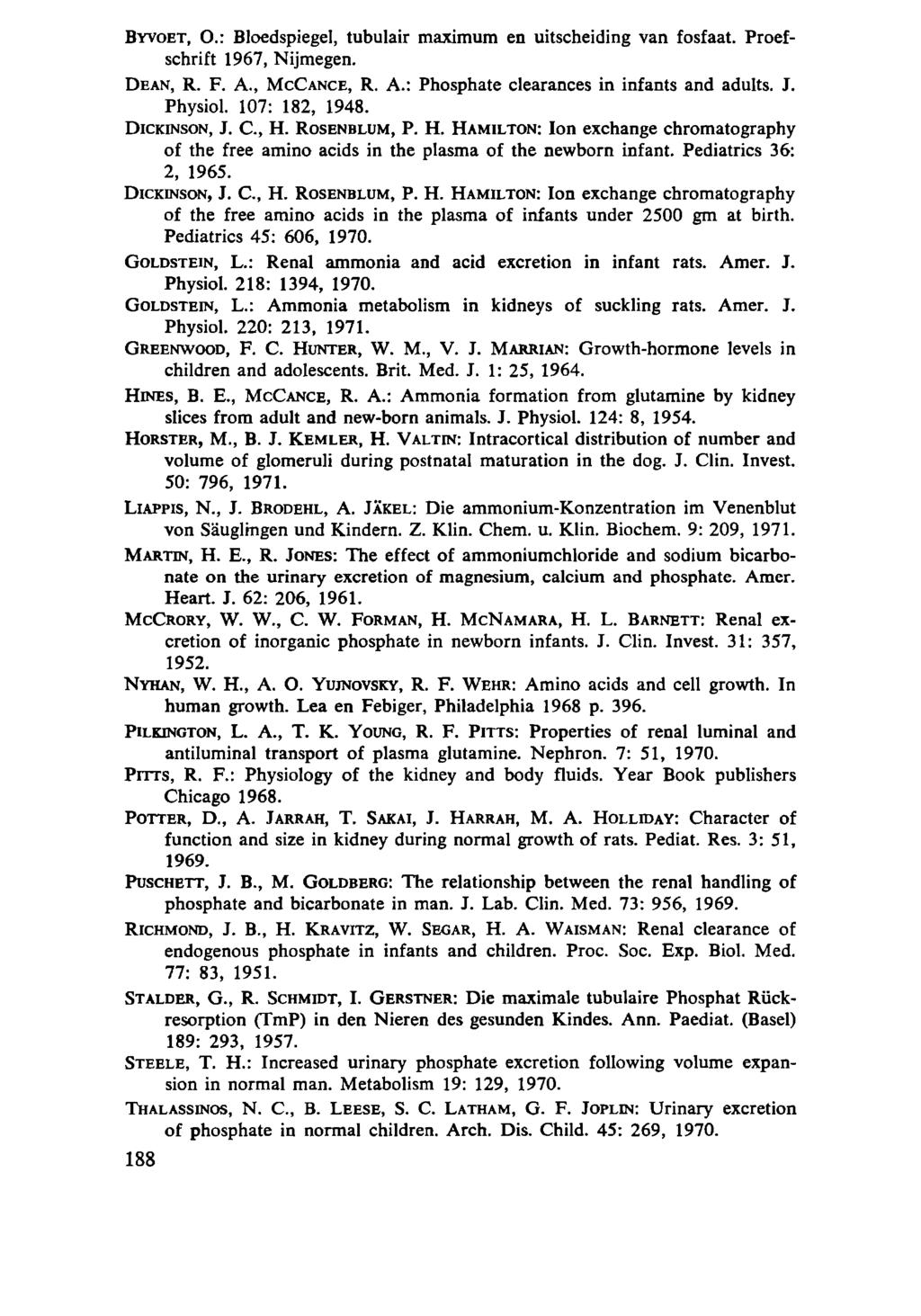 BYVOET, O.: Bloedspiegel, tubulair maximum en uitscheiding van fosfaat. Proefschrift 1967, Nijmegen. DEAN, R. F. Α., MCCANCE, R. Α.: Phosphate clearances in infants and adults. J. Physiol.