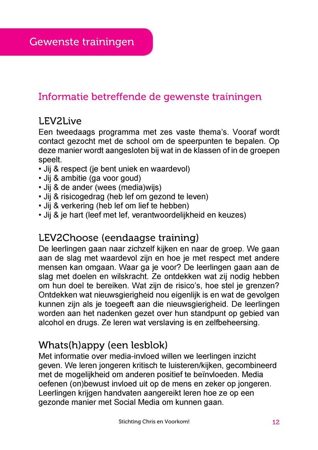 Gewenste trainingen Informatie betreffende de gewenste trainingen LEV2Live Een tweedaags programma met zes vaste thema's. Vooraf wordt contact gezocht met de school om de speerpunten te bepalen.