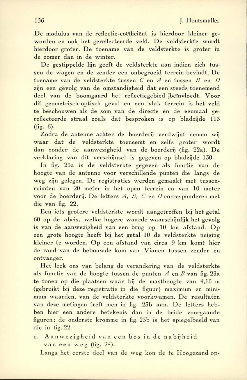 136 J. Houtsmuller D e m odulus van de reflectie-coëfficiënt is hierdoor kleiner gew o rd e n en ook h e t g ereflecteerd e veld. D e v e ld ste rk te w o rd t h ie rd o o r g ro te r.