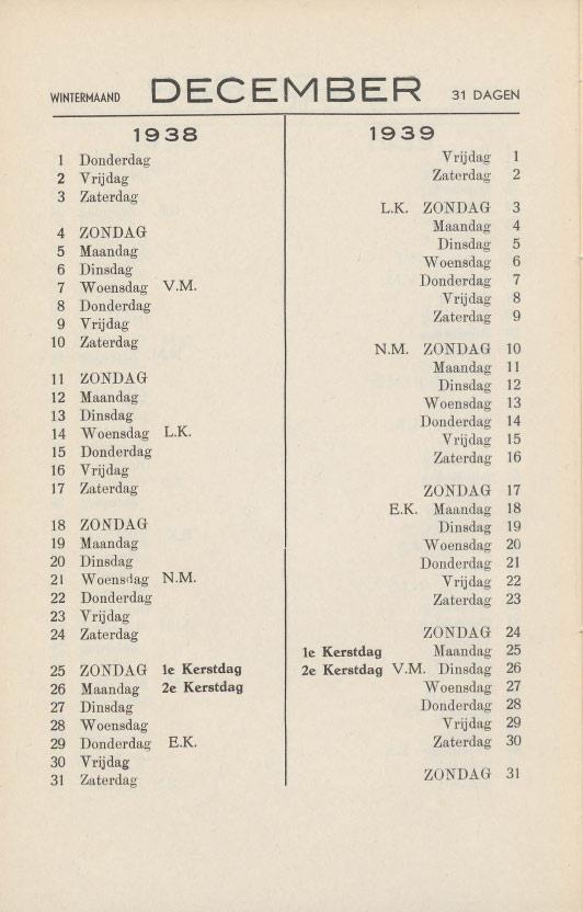 WINTERIv1AAND DECEMBER 31 DAGEN 1 Donderdag Vrijdag 2 Vrijdag Zaterdag 2 3 Zaterdag L.K. ZONDAG 3 4 ZONDAG Maandag 4 5 Maandag Dinsdag 5 6 Dinsdag Woensdag 6 7 Woensdag V.M. Donderdag 7 8 Donderdag Vrijdag 8 9 Vrijdag Zaterdag 9 10 Zaterdag N.
