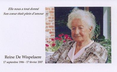 4 Overlijden: Op 17/2/2007 de dag waarop ze juist 100 jaar en 5 maanden oud was, is REINE DE WISPELAERE van ons heen gegaan.