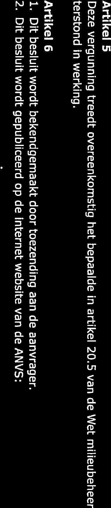 ANVS2O1G/12 133 Artikel 5 Deze vergunning treedt overeenkomstig het bepaalde in artikel 20.5 van de Wet milieubeheer terstond in werking. Artikel 6 1.