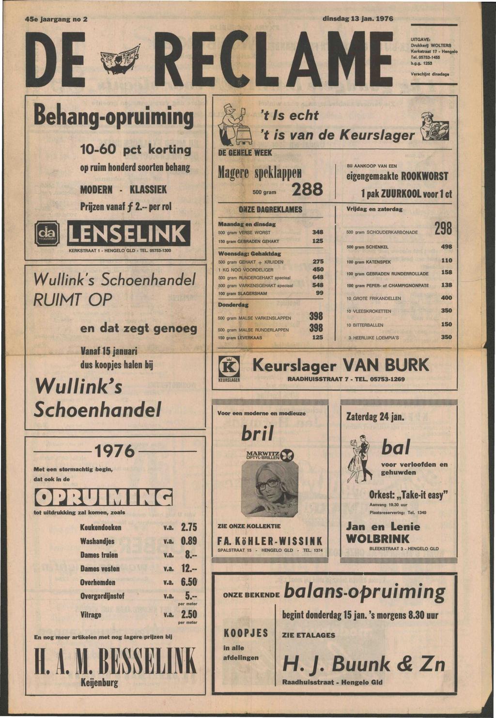 45e jaargang no 2 dinsdag 13 jan. 1976 CLAM UITGAVE: Drukkerij WOLTERS Kerkstraat 17 - Hengelo Tel. 05753-1455 b.g.g. 1253 Verschijnt dinsdags Behang-opruiming 10-60 pet korting op ruim honderd soorten behang MODERN KLASSIEK Prijzen vanaf ƒ 2.