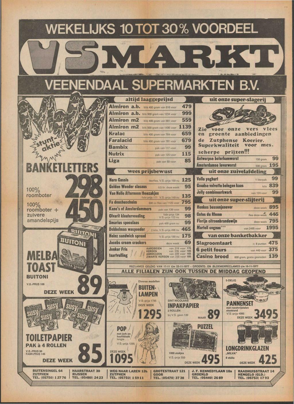 WEKELIJKS 10 TOT 30% VOORDEEL VEENENDAAL SUPERMARKTEN B.V. BANKETLETTERS 100% room boter 100% roomboter + zuivere amandelspijs MELBA! TOAST BUITONI V.S.-PRIJS 109 TOILETPAPIER PAK a 4 ROLLEN V.S.-PRIJS 98 FABR.