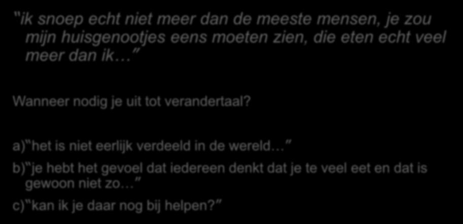 Uitnodigen tot verandertaal ik snoep echt niet meer dan de meeste mensen, je zou mijn huisgenootjes eens moeten zien, die eten echt veel meer dan ik Wanneer nodig je uit tot