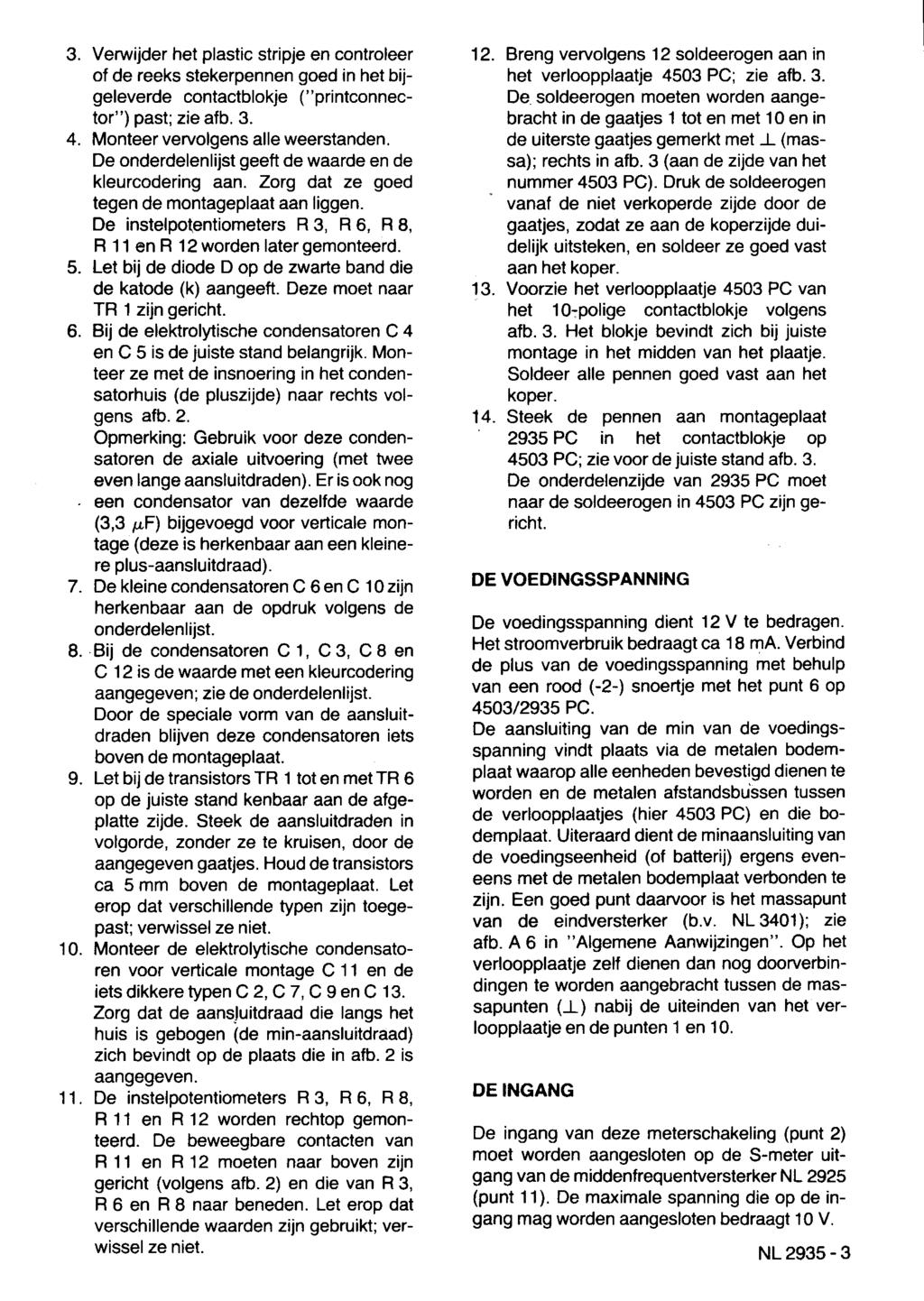 3. Verwijder het plastic stripje en controleer 12. Breng vervolgens 12 soldeerogen aan in of de reeks stekerpennen goed in het bij- het verloopplaatje 4503 PC; zie afb. 3.