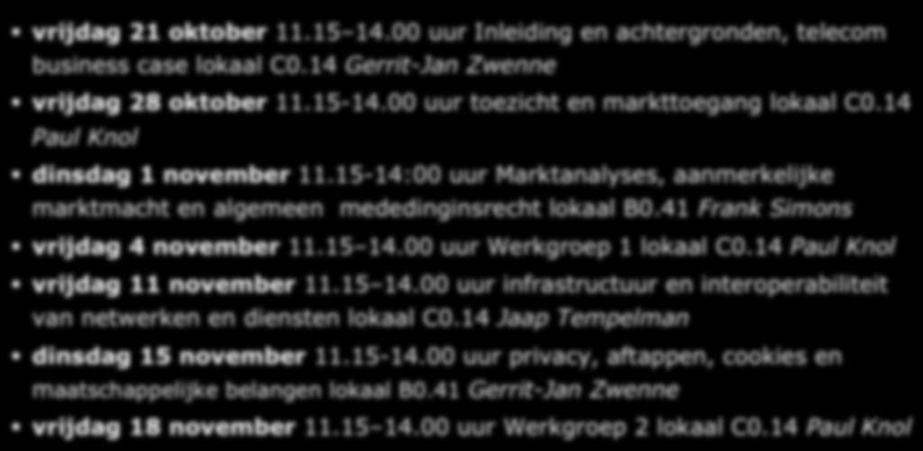 colleges en werkgroepen vrijdag 21 oktober 11.15 14.00 uur Inleiding en achtergronden, telecom business case lokaal C0.14 Gerrit-Jan Zwenne vrijdag 28 oktober 11.15-14.