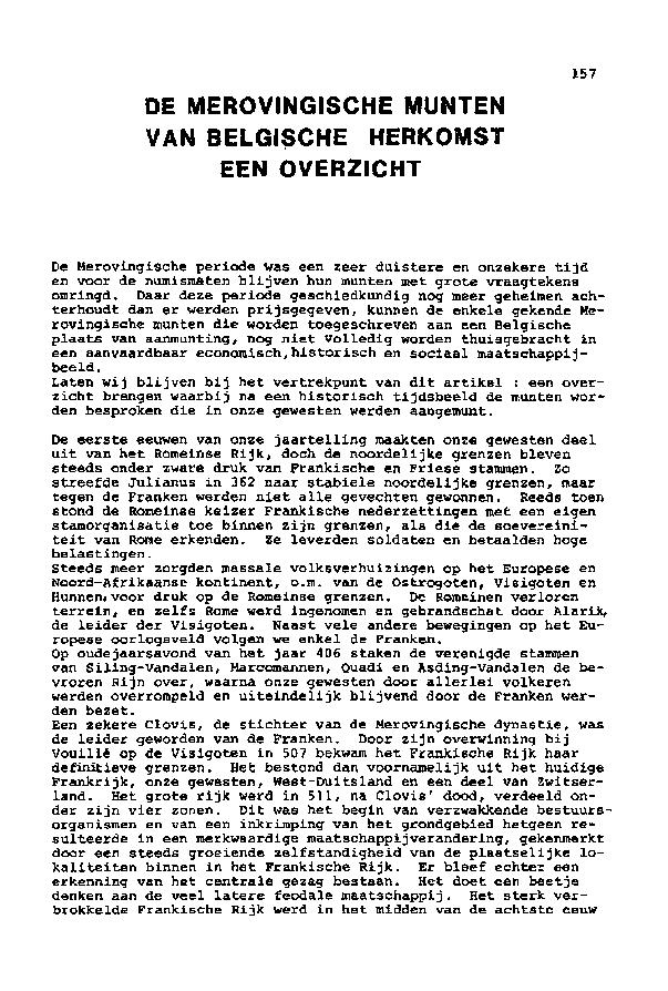 DE MEROVINGISCHE MUNTEN VAN BELGISCHE HERKOMST EEN OVERZICHT 157 De Merovingische periode was een zeer duistere en onzekere tijd en voor de numismaten blijven hun munten met grote vraagtekens omringd.