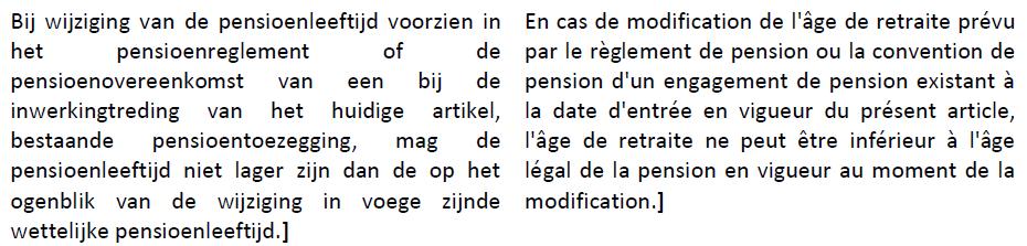 de op het ogenblik van de invoering in voege zijnde wettelijke pensioenleeftijd (artikel 44, 1, derde lid, van de WAPZ; artikel 36, 2, tweede lid, van de WAPBL).
