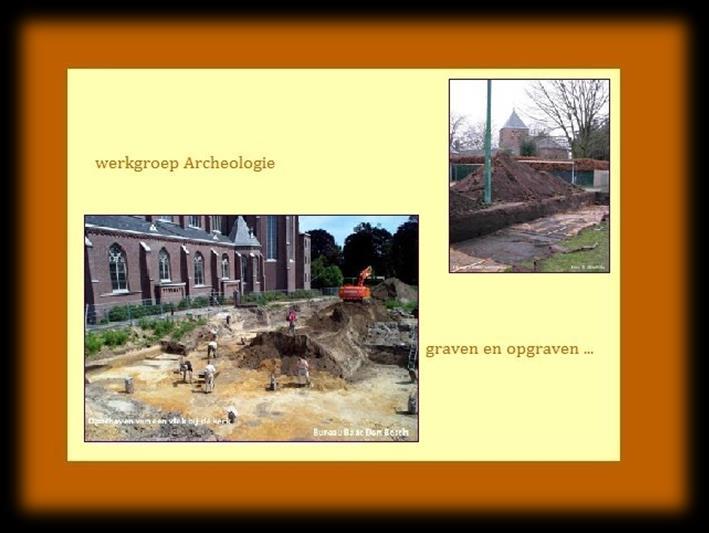 De werkgroep archeologie is wekelijks op donderdag tussen 20.00 en 22.00 uur aanwezig in het heemhuis. U bent te allen tijde welkom! Inlichtingen activiteiten werkgroep archeologie: dhr.