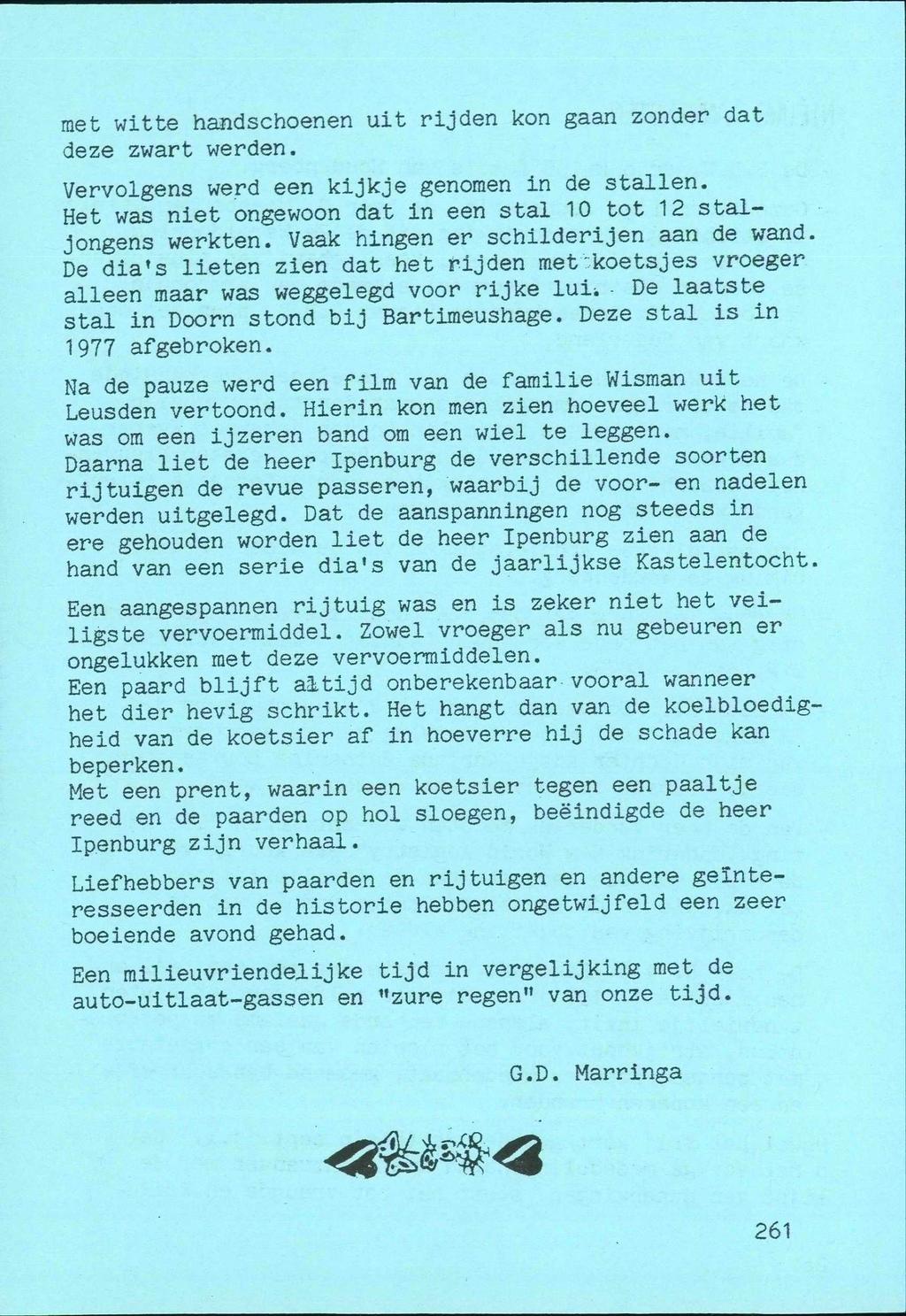 met witte handschoenen uit rijden kon gaan zonder dat deze zwart werden. Vervolgens werd een kijkje genomen in de stallen. Het was niet ongewoon dat in een stal 10 tot 12 staljongens werkten.