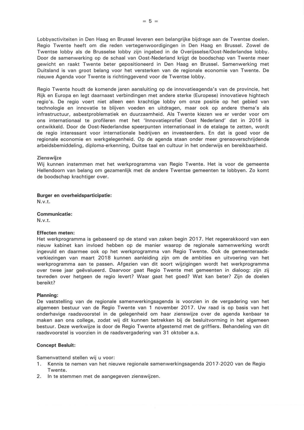 = 5 = Lobbyactiviteiten in Den Haag en Brussel leveren een belangrijke bijdrage aan de Twentse doelen. Regio Twente heeft om die reden vertegenwoordigingen in Den Haag en Brussel.