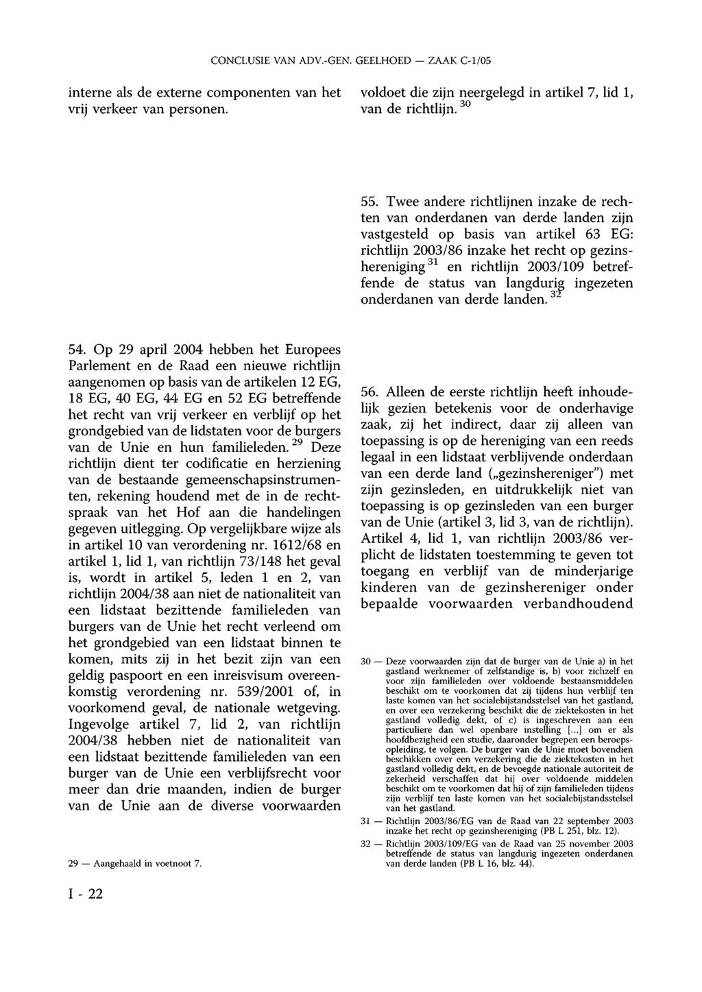 CONCLUSIE VAN ADV.-GEN. GEELHOED ZAAK C-1/05 interne als de externe componenten van het vrij verkeer van personen. voldoet die zijn neergelegd in artikel 7, lid 1, van de richtlijn. 30 55.